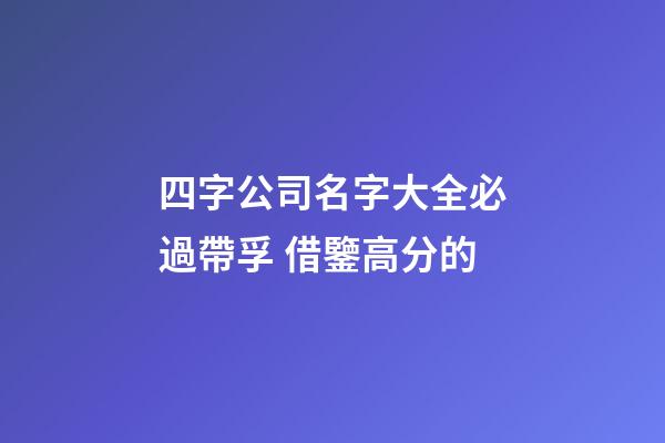 四字公司名字大全必過帶孚 借鑒高分的-第1張-公司起名-玄機派